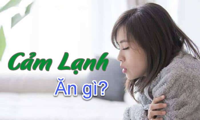 Bị cảm lạnh nên ăn gì để nhanh khỏe bệnh?